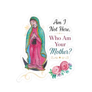 Our Lady of Guadalupe Sticker – "Am I Not Here, Who Am Your Mother?" Kiss-Cut Catholic Decal