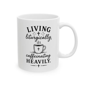 Ceramic Mug - 'Living Liturgically Caffeinating Heavily' Inspirational Catholic Coffee Cup (11oz, 15oz)