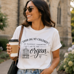 Catholic Organist T-Shirt — “Shhh-ing My Children in Perfect Harmony with the Organ” Musician Tee